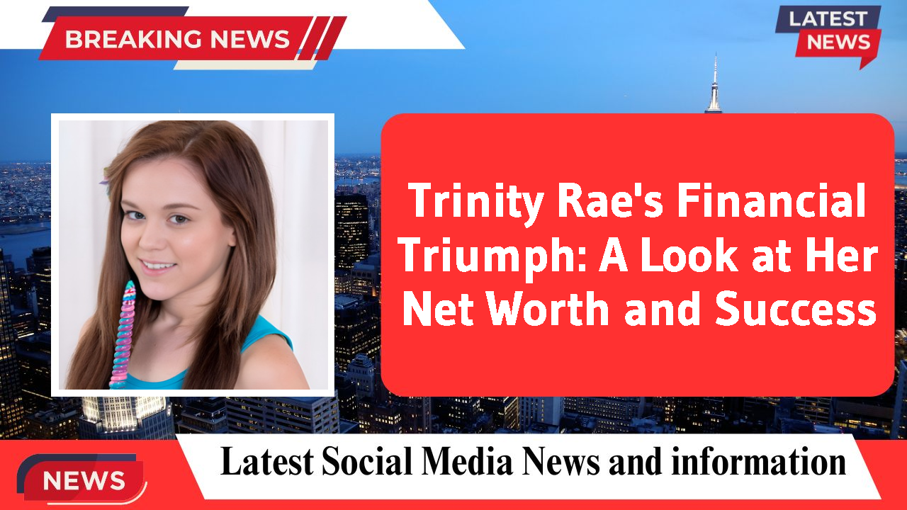 Trinity Rae's Financial Triumph: A Look at Her Net Worth and Success