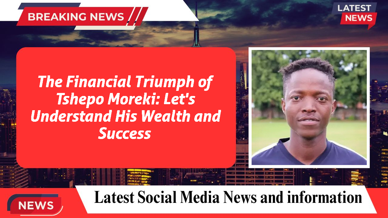 The Financial Triumph of Tshepo Moreki: Let's Understand His Wealth and Success
