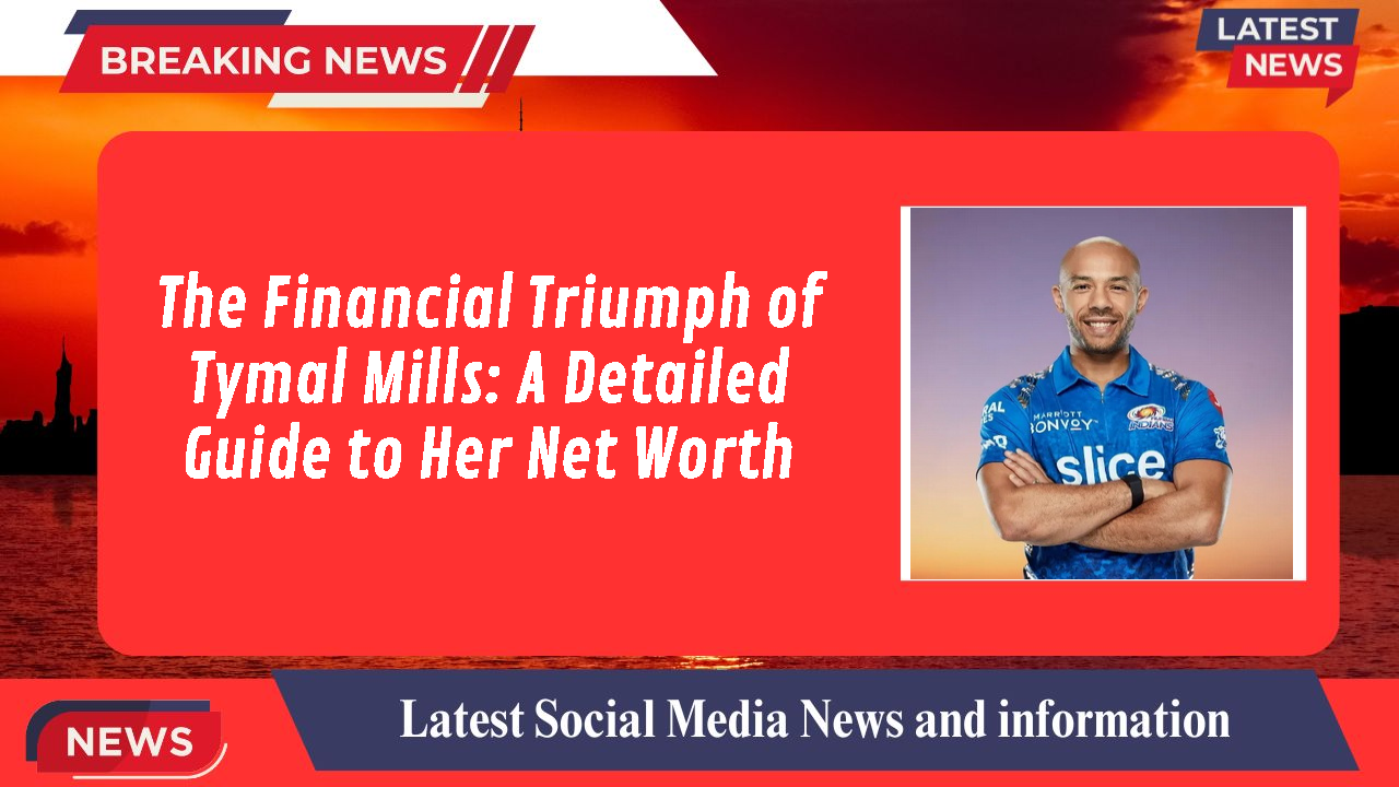 The Financial Triumph of Tymal Mills: A Detailed Guide to Her Net Worth