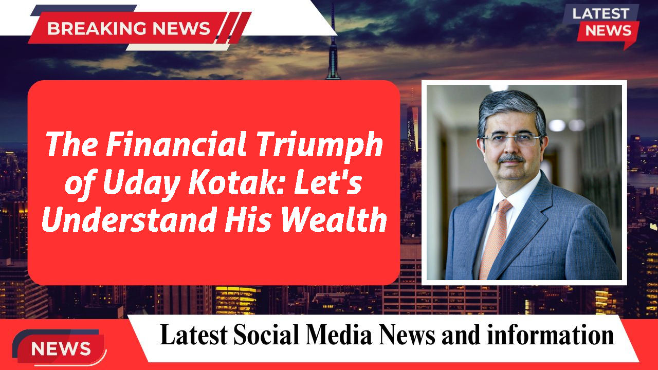The Financial Triumph of Uday Kotak: Let's Understand His Wealth
