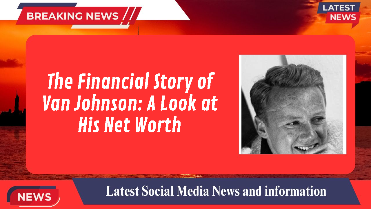 The Financial Story of Van Johnson: A Look at His Net Worth