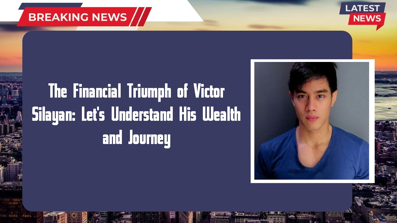 The Financial Triumph of Victor Silayan: Let's Understand His Wealth and Journey