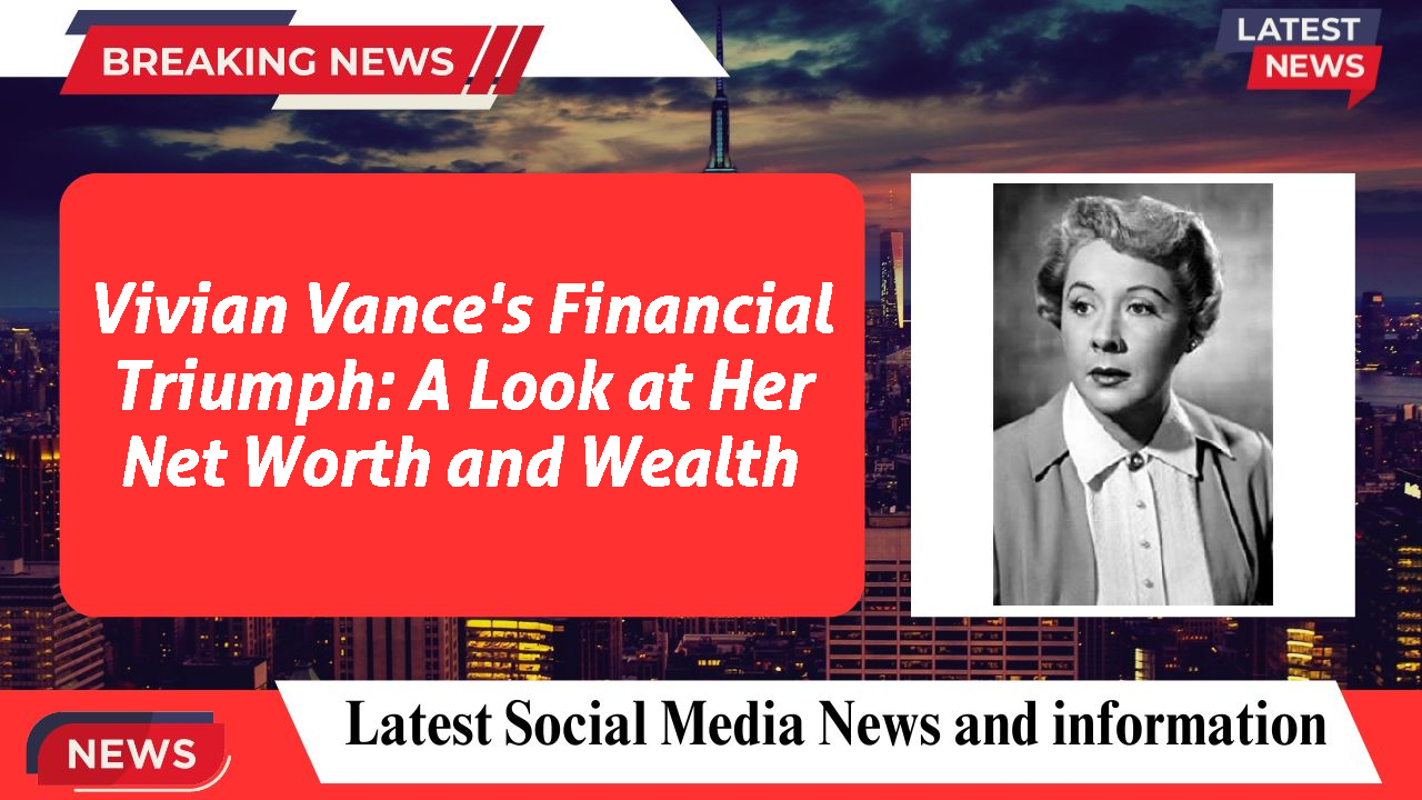 Vivian Vance's Financial Triumph: A Look at Her Net Worth and Wealth