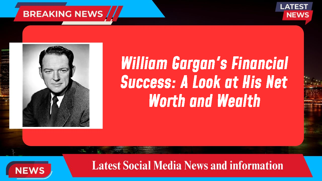 William Gargan's Financial Success: A Look at His Net Worth and Wealth
