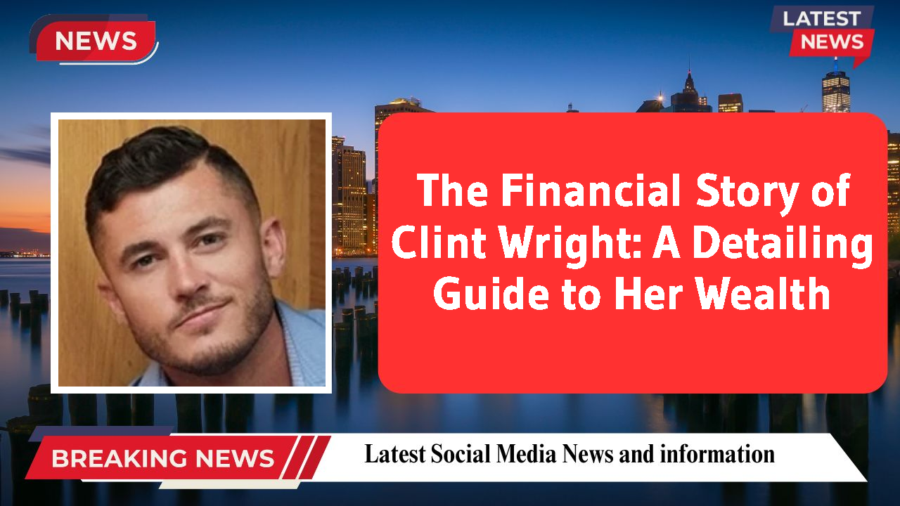 The Financial Story of Clint Wright: A Detailing Guide to Her Wealth