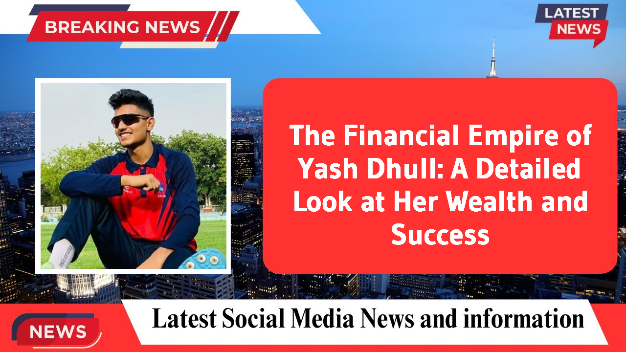 The Financial Empire of Yash Dhull: A Detailed Look at Her Wealth and Success