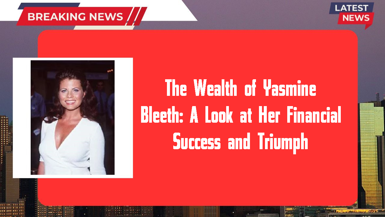 The Wealth of Yasmine Bleeth: A Look at Her Financial Success and Triumph