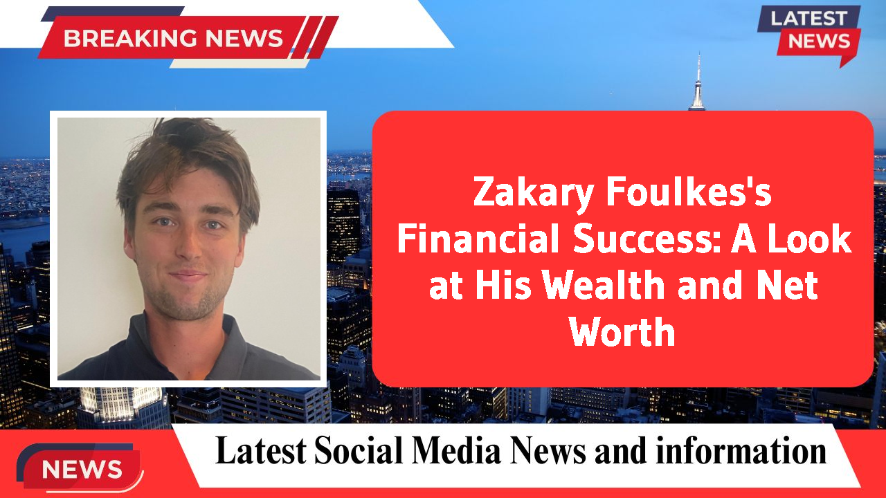Zakary Foulkes's Financial Success: A Look at His Wealth and Net Worth