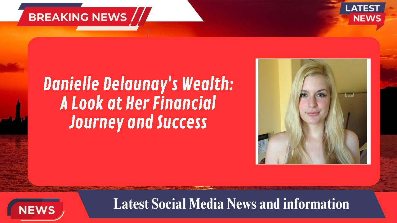 Danielle Delaunay networth