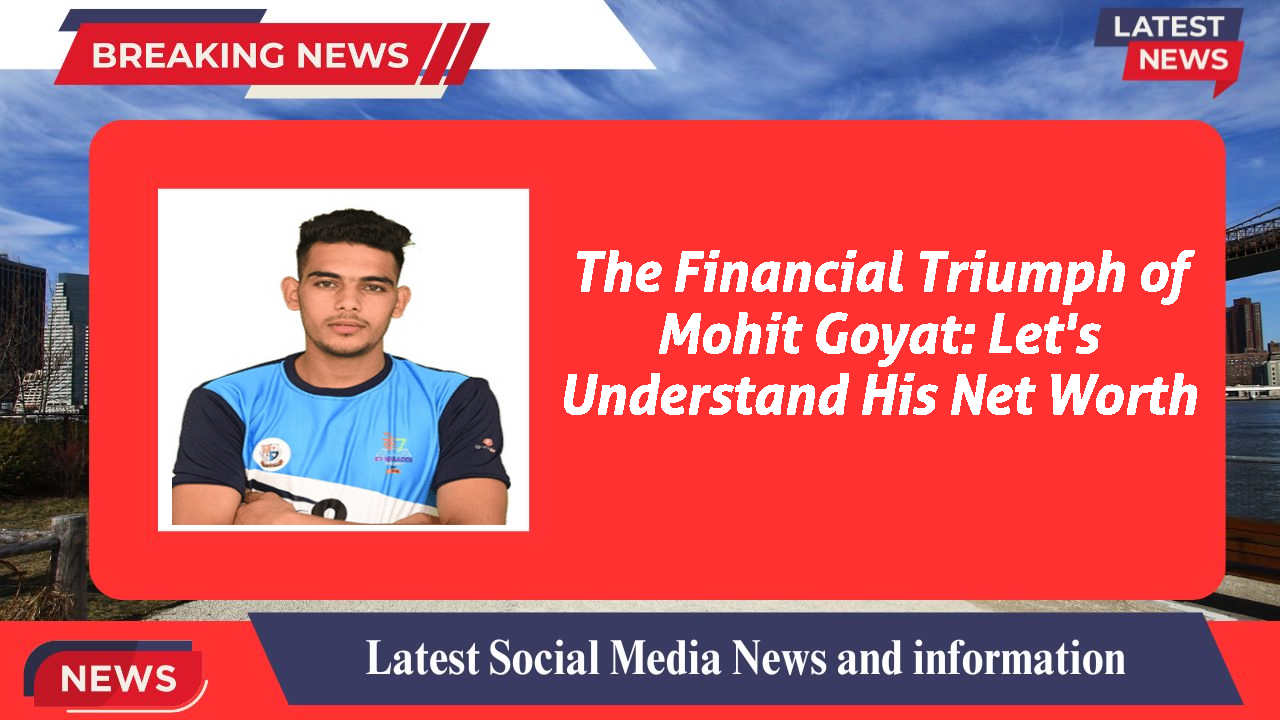 Mohit Goyat networth