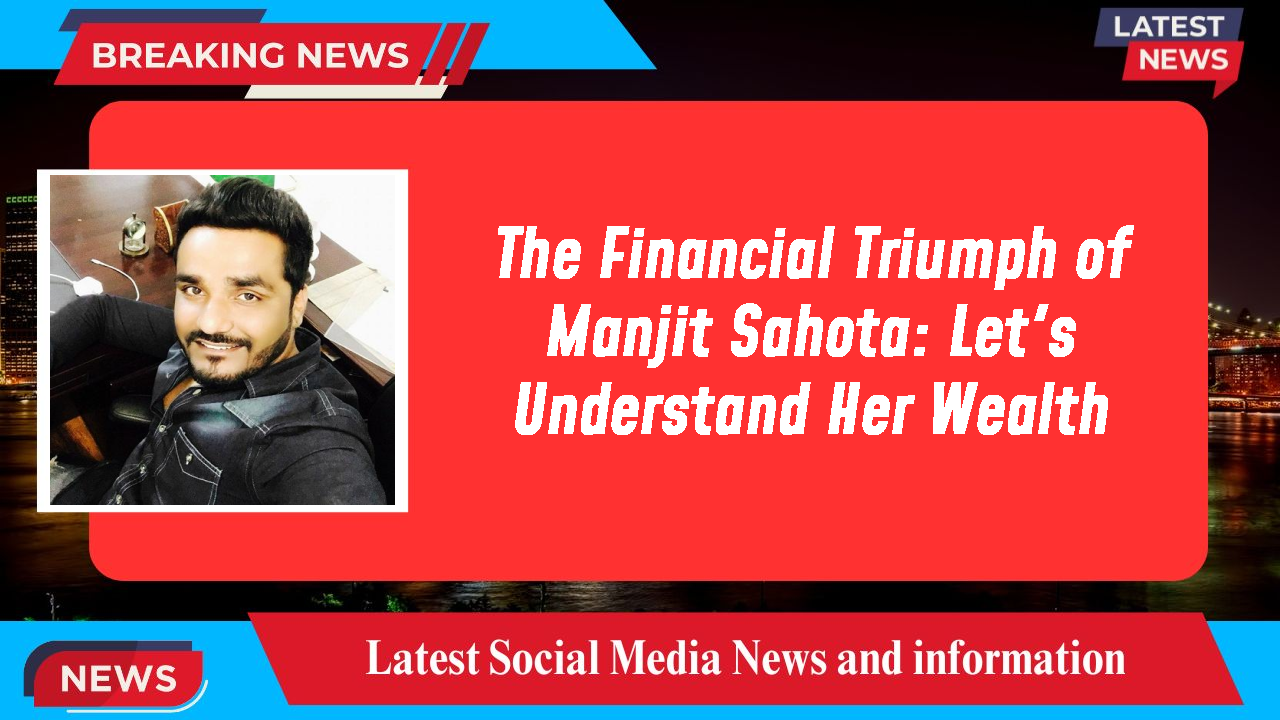 Manjit Sahota networth