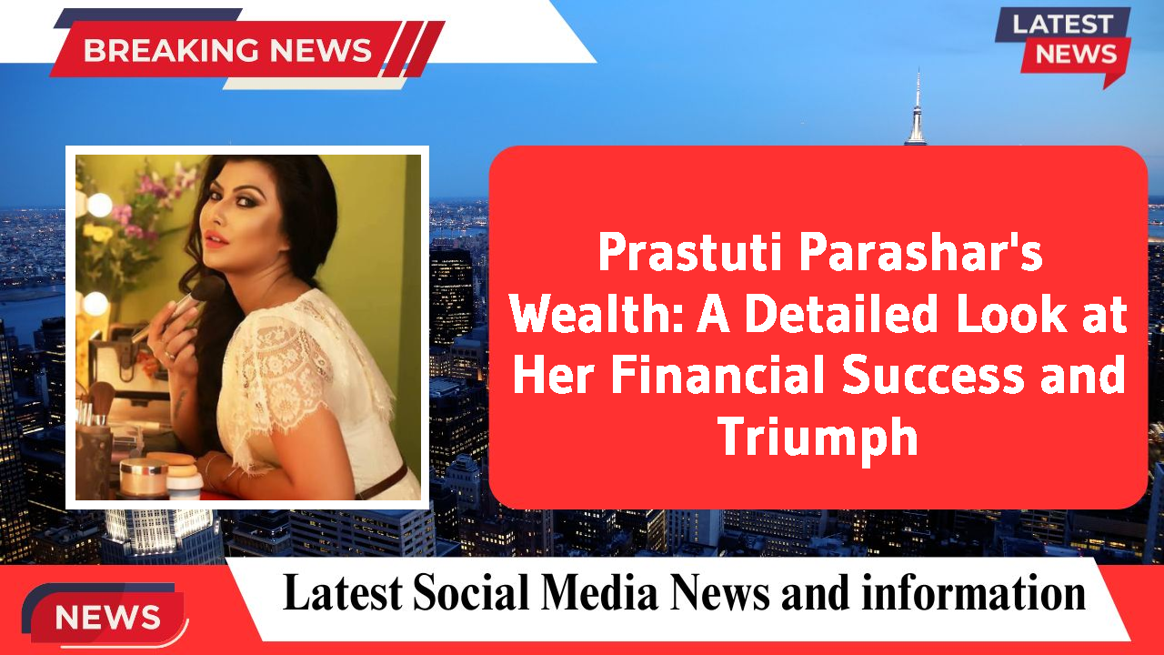 Prastuti Parashar networth