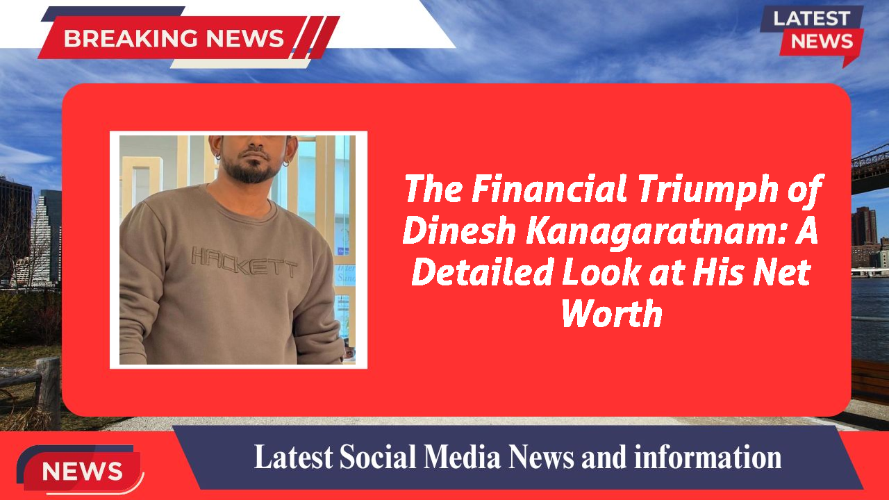 Dinesh Kanagaratnam networth