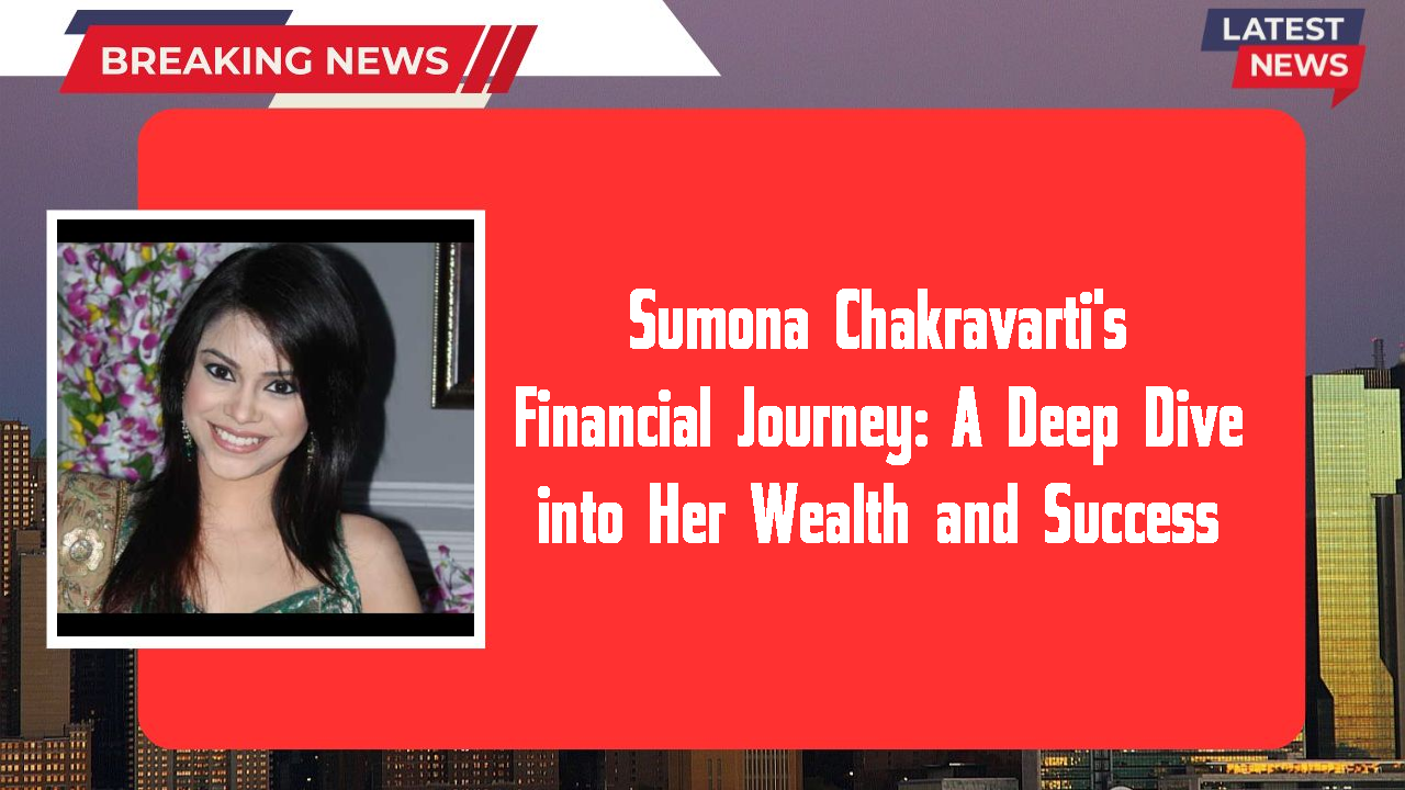 Sumona Chakravarti networth