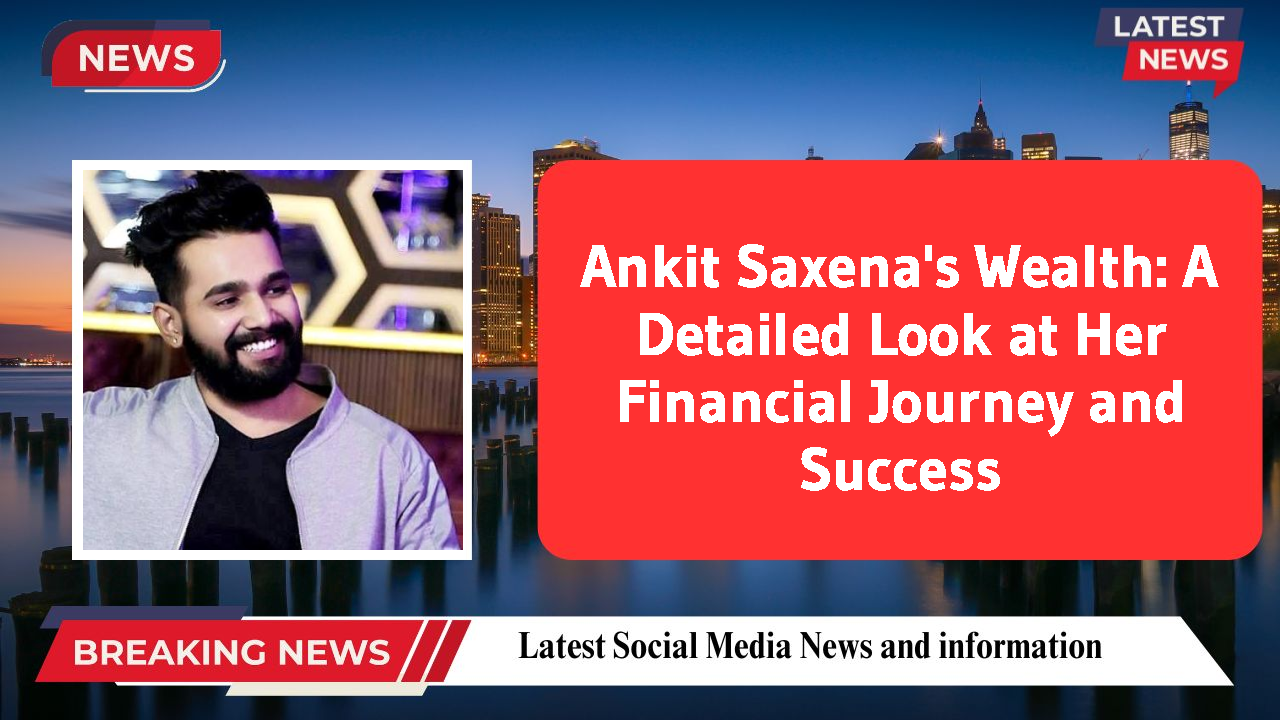 Ankit Saxena networth