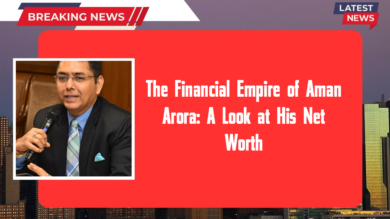 Aman Arora networth