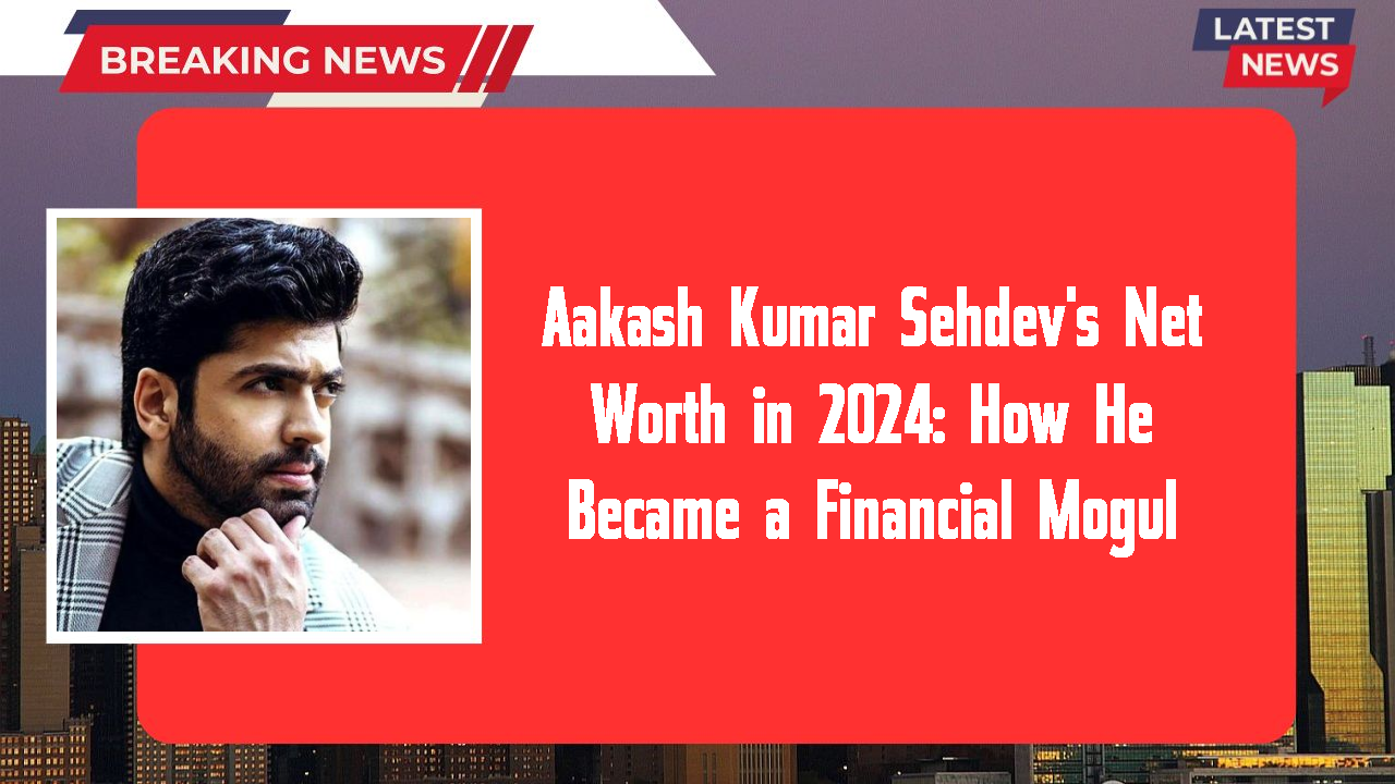 Aakash Kumar Sehdev networth