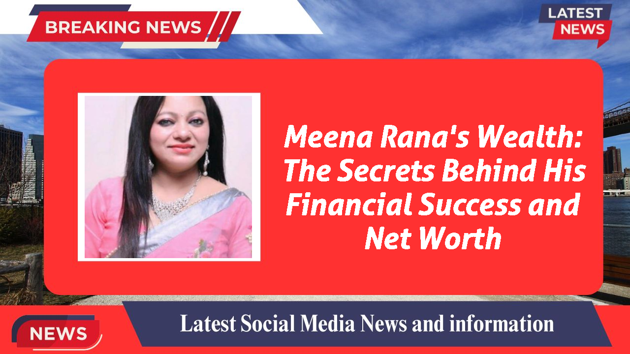 Meena Rana networth