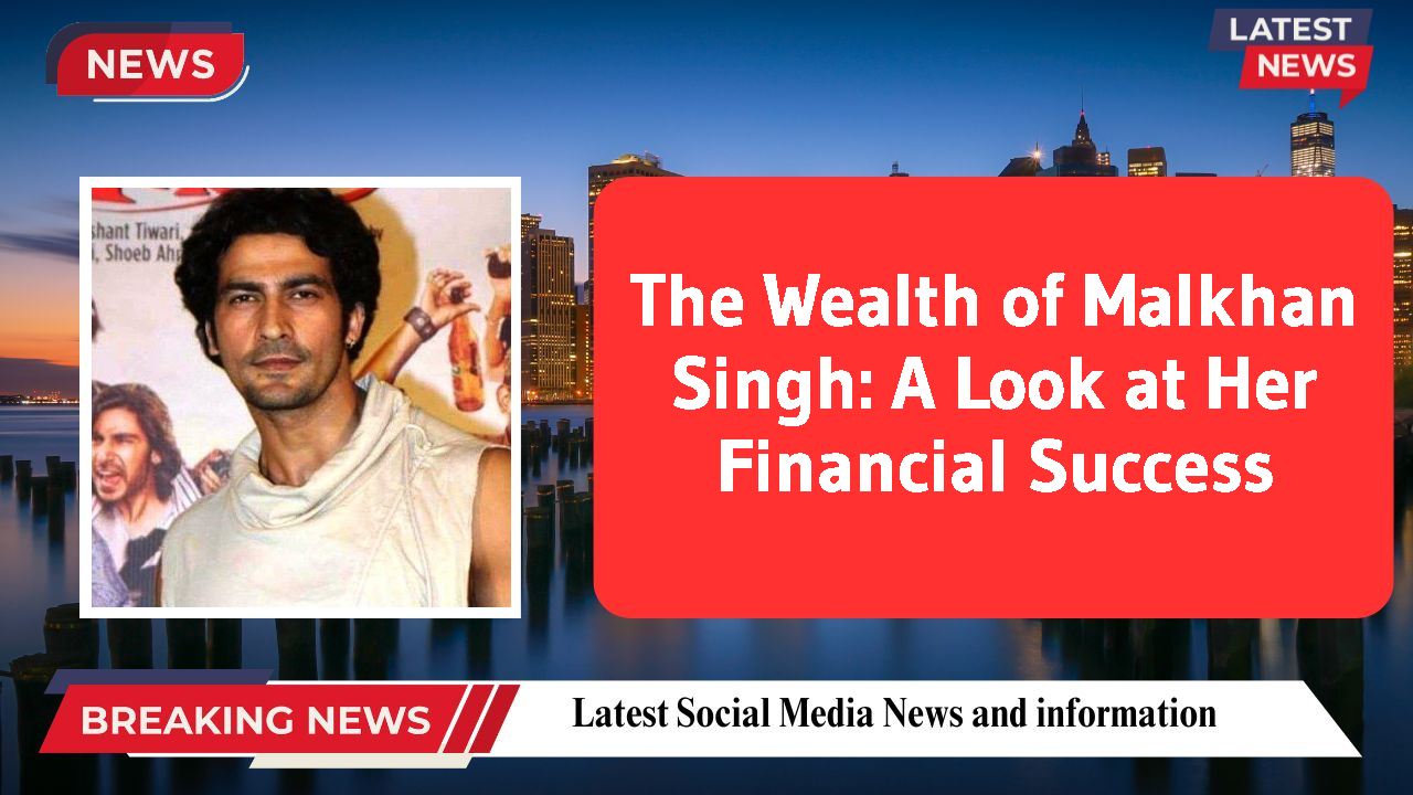 Malkhan Singh networth