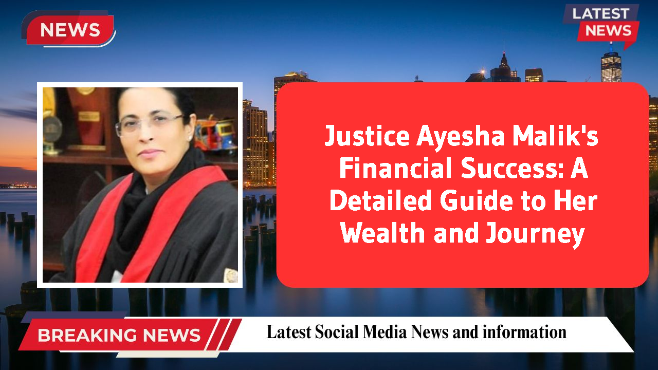 Justice Ayesha Malik networth