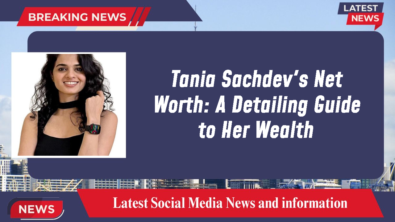 Tania Sachdev networth