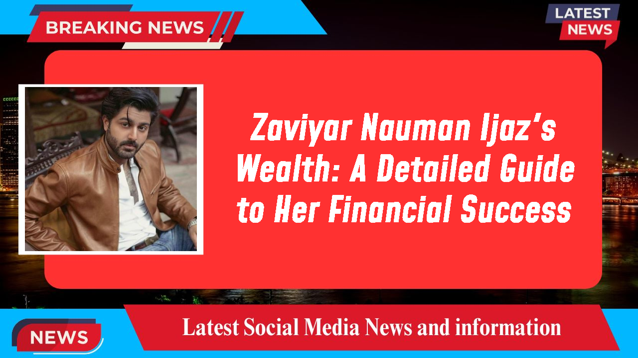 Zaviyar Nauman Ijaz networth