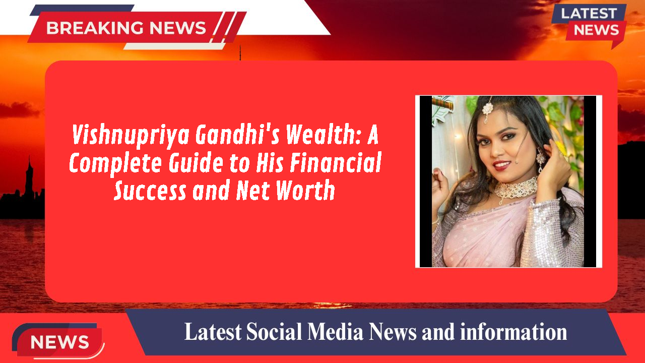 Vishnupriya Gandhi networth