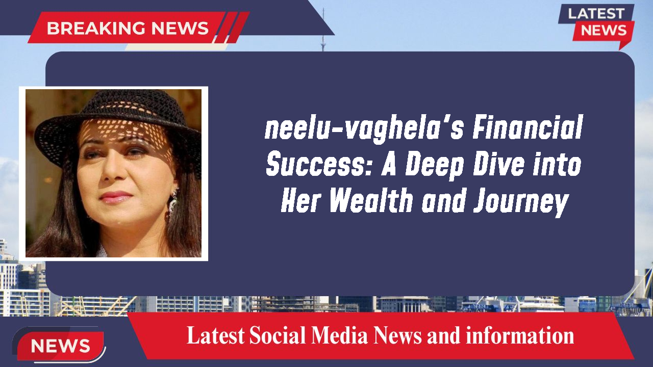 neelu-vaghela networth