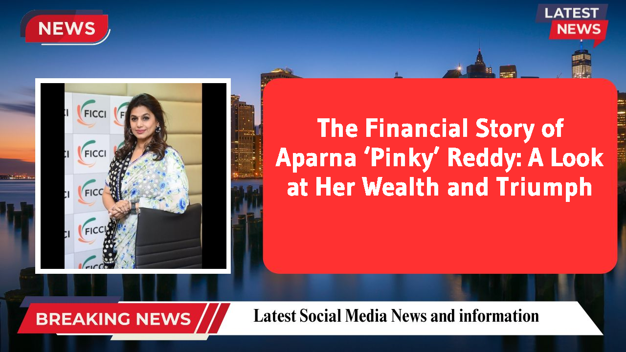 Aparna ‘Pinky’ Reddy networth