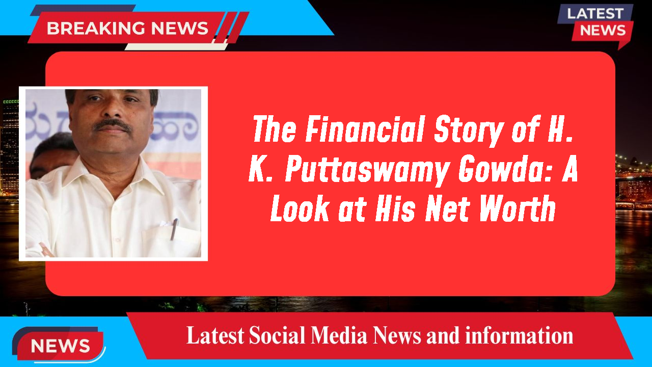 H. K. Puttaswamy Gowda networth