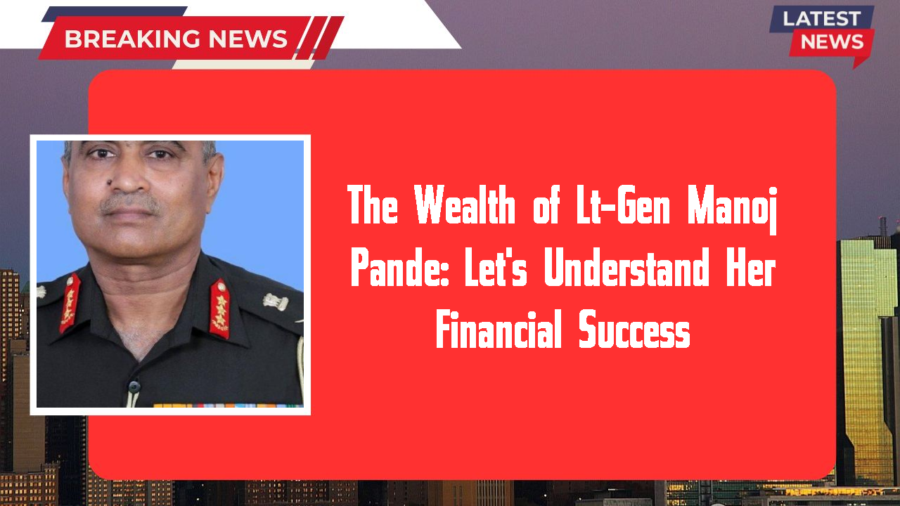 Lt-Gen Manoj Pande networth