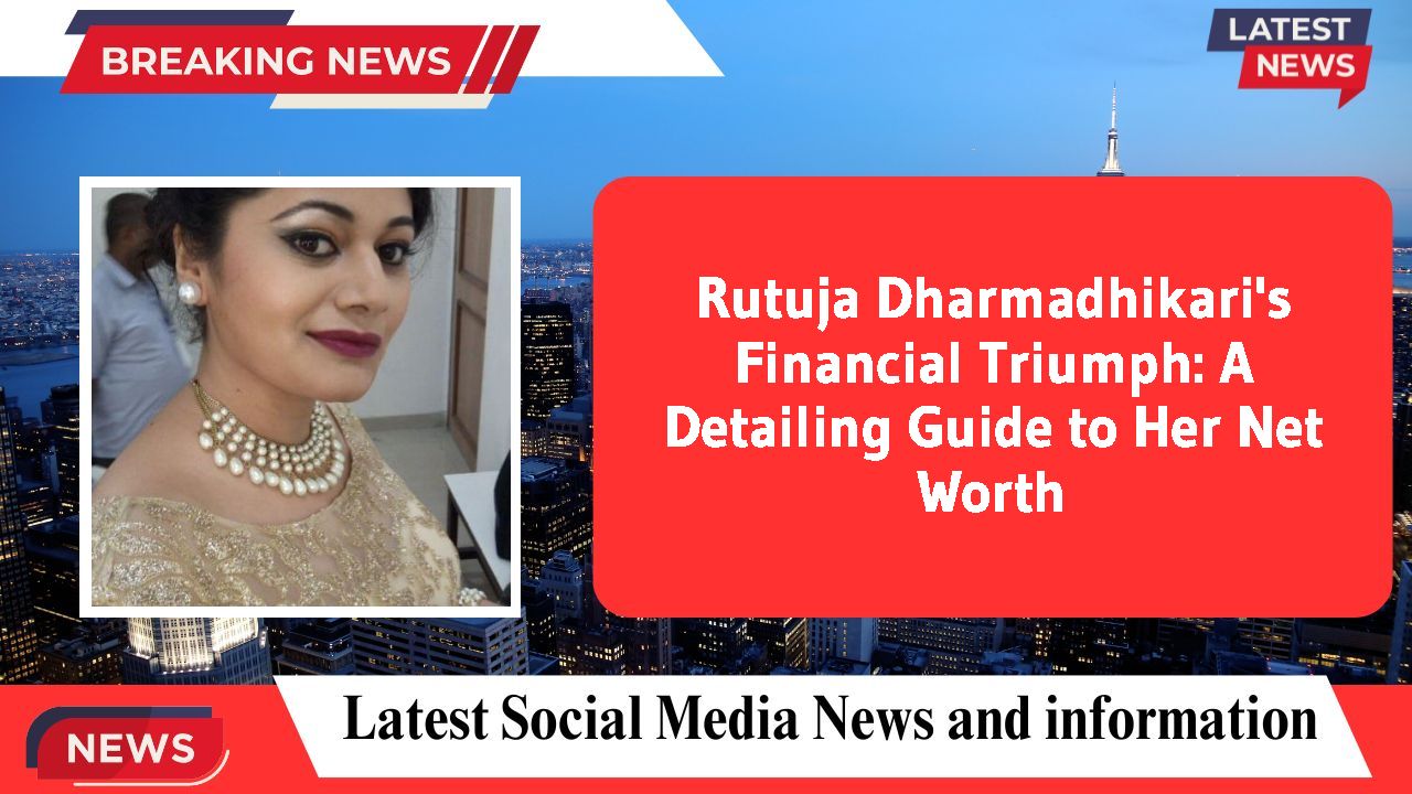 Rutuja Dharmadhikari networth