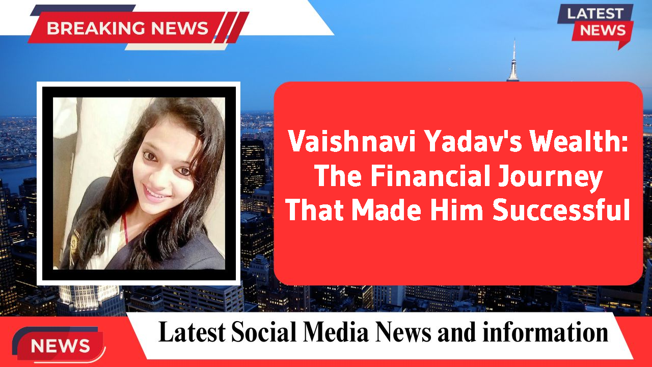 Vaishnavi Yadav networth