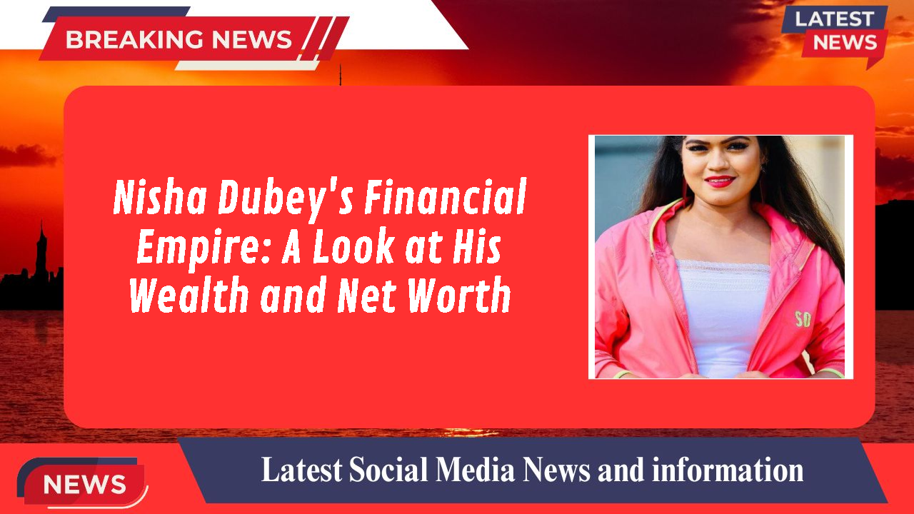 Nisha Dubey networth