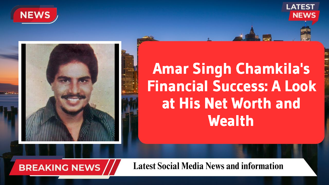 Amar Singh Chamkila networth