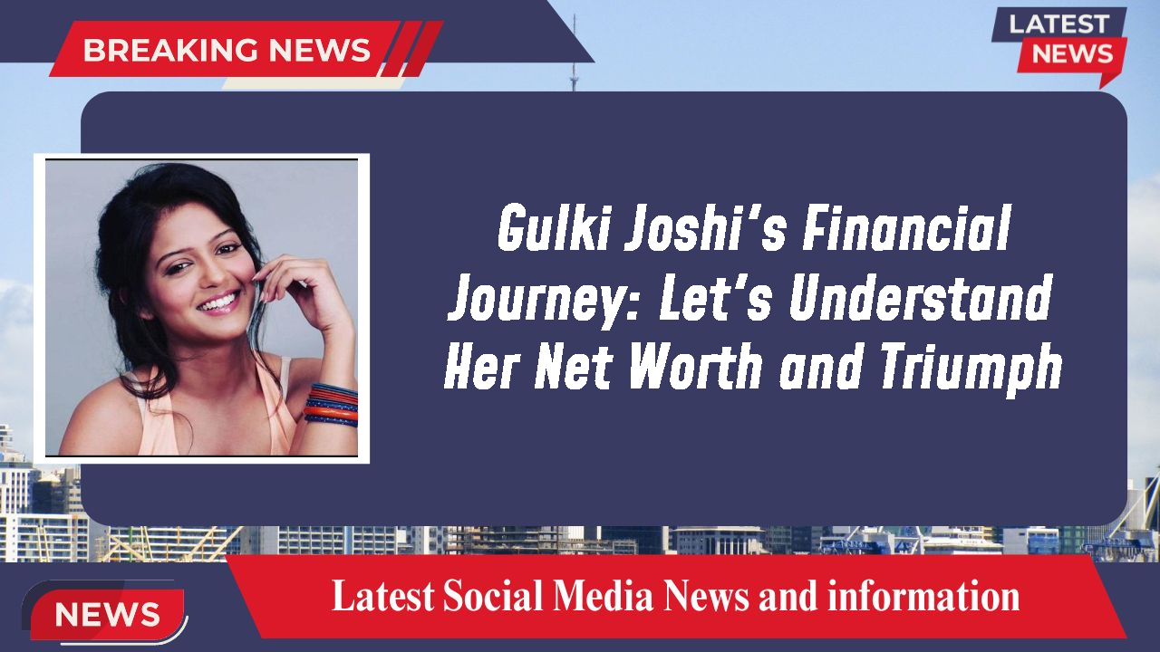 Gulki Joshi networth