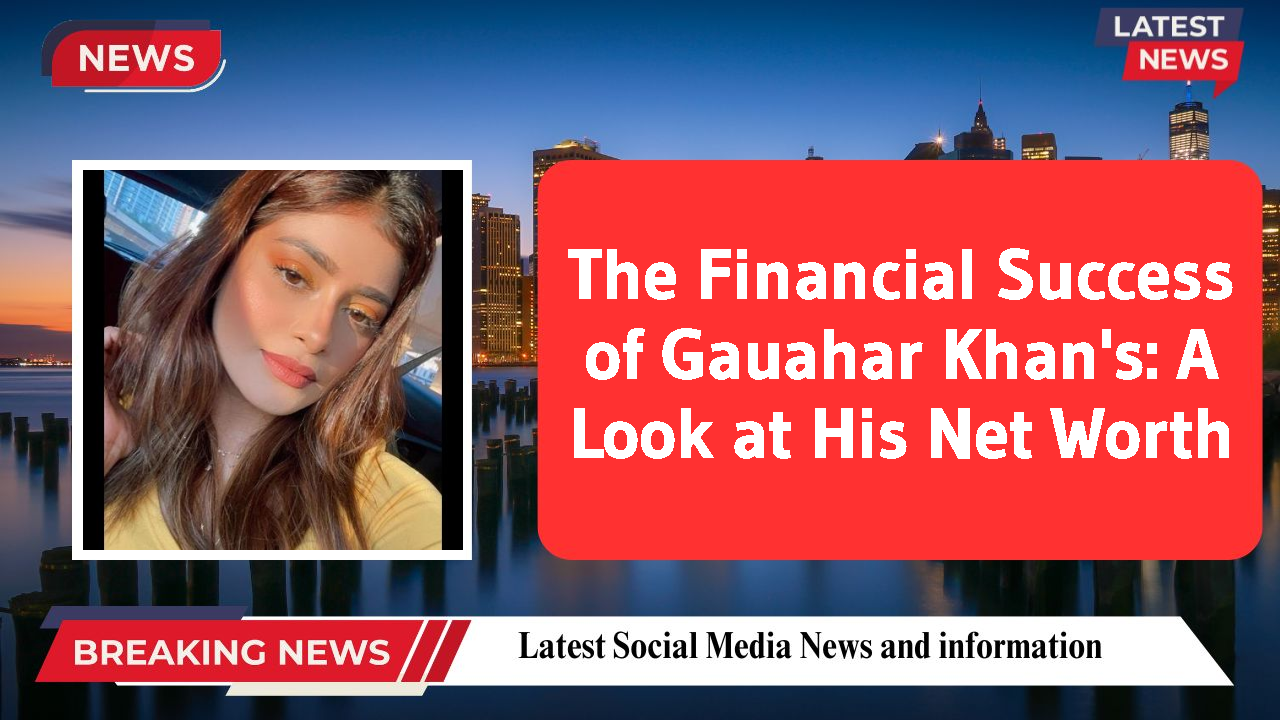 Gauahar Khan's networth
