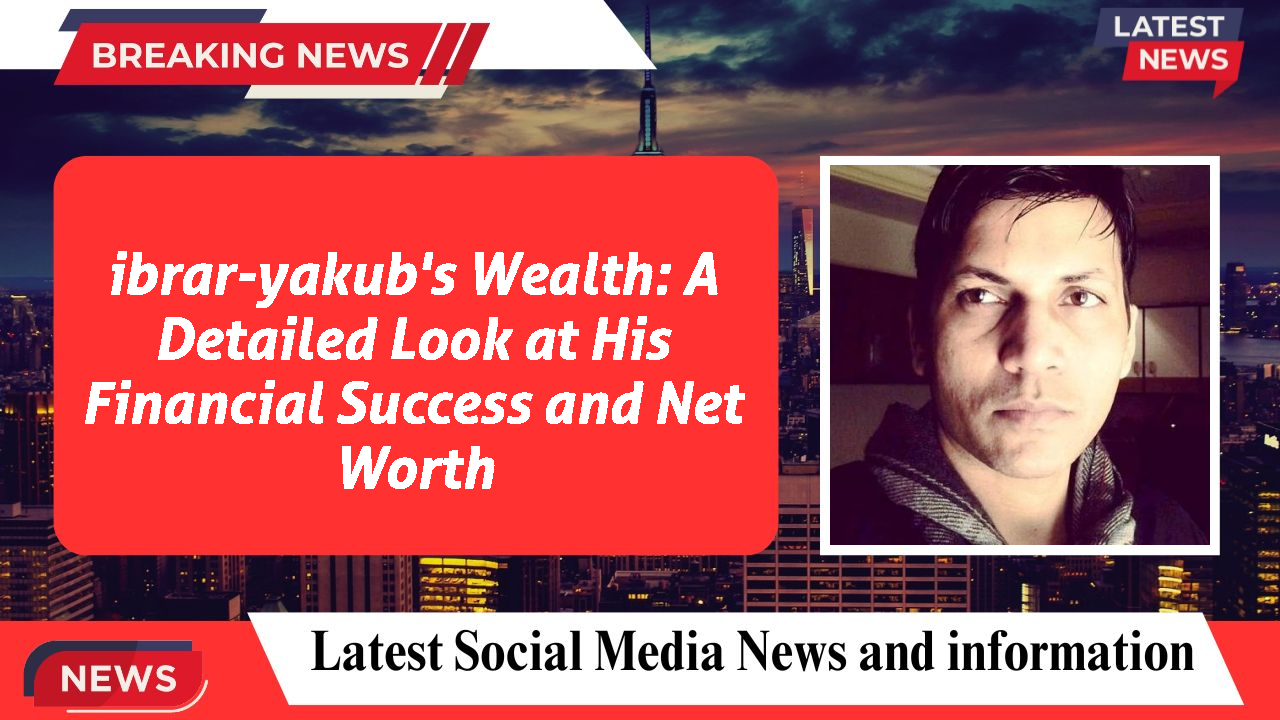 ibrar-yakub networth