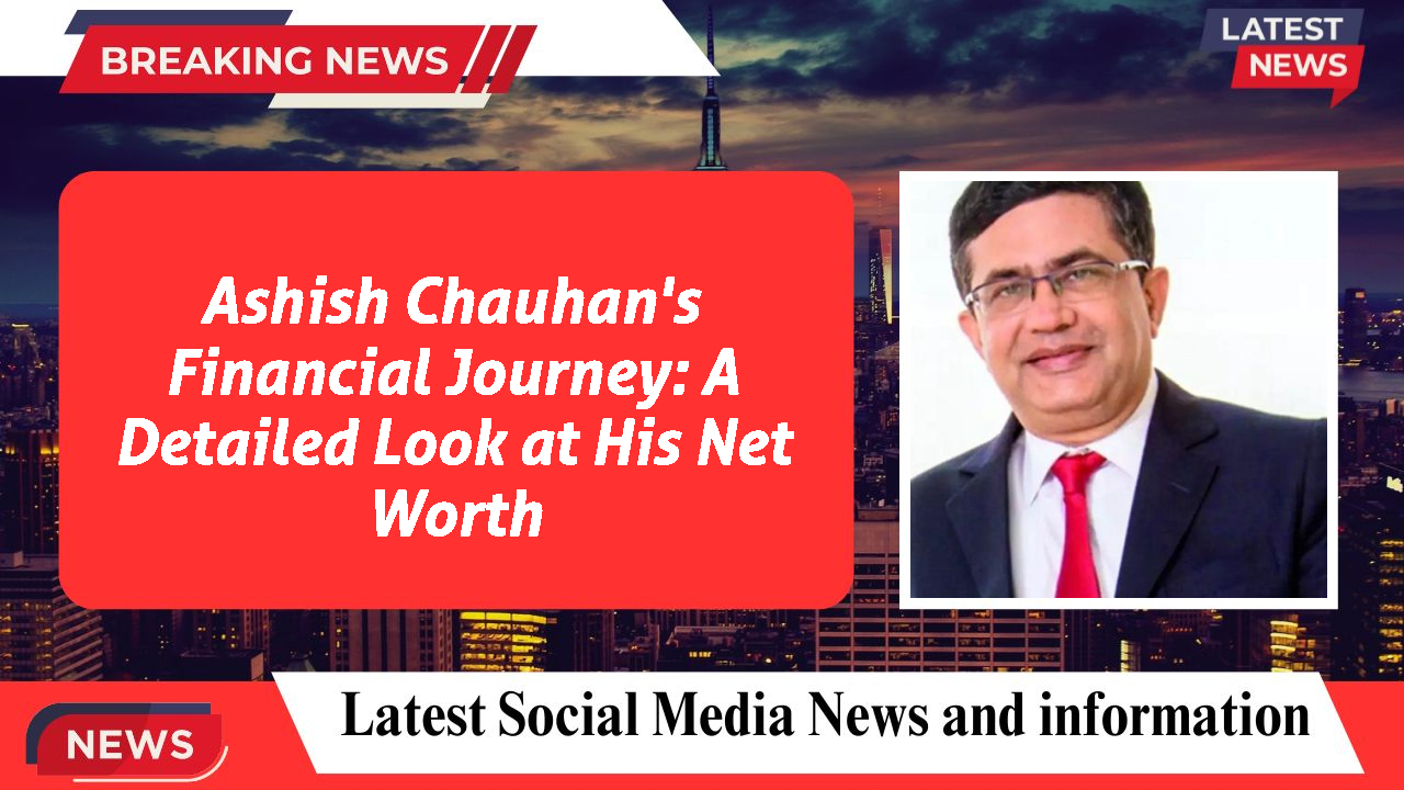 Ashish Chauhan networth