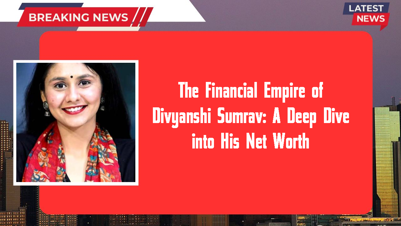 Divyanshi Sumrav networth