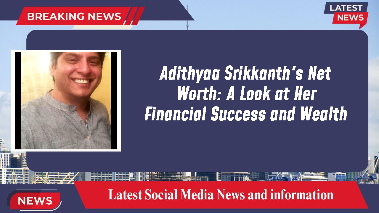 Adithyaa Srikkanth networth