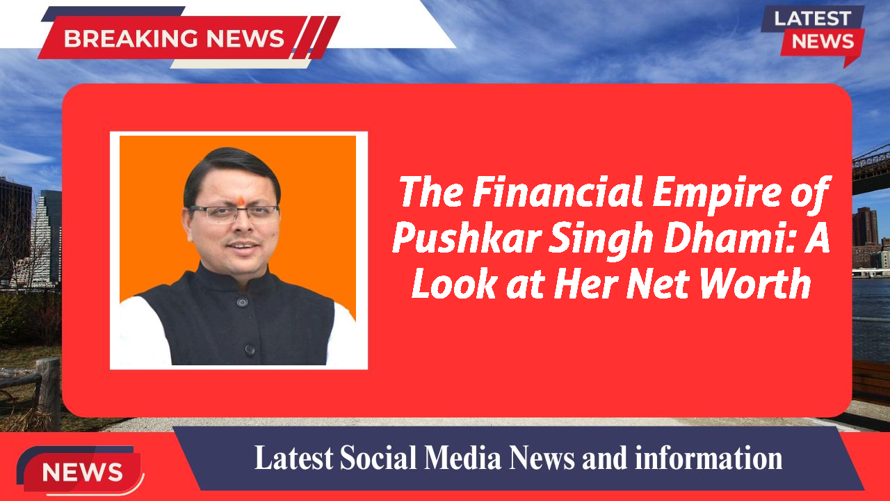 Pushkar Singh Dhami networth