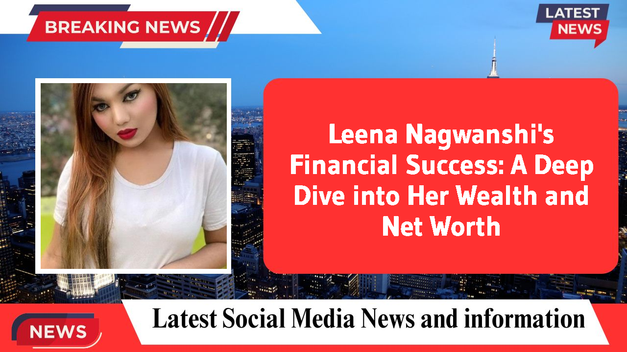 Leena Nagwanshi networth