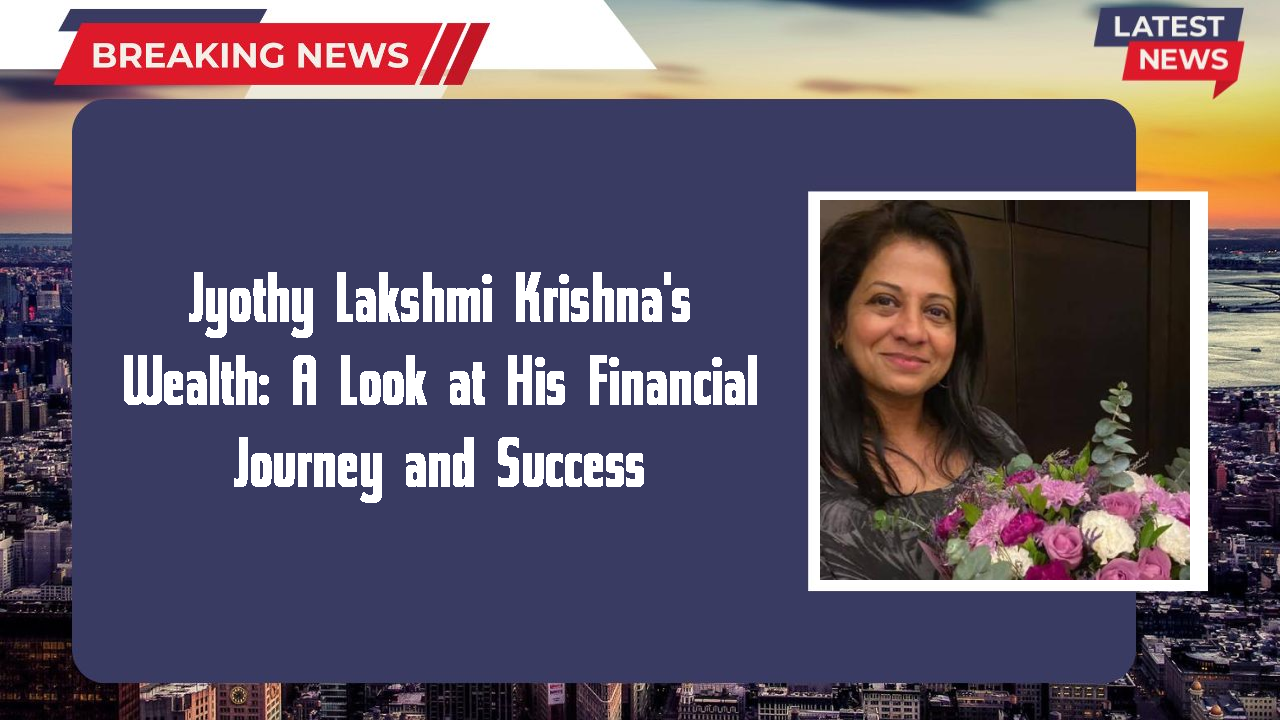 Jyothy Lakshmi Krishna networth