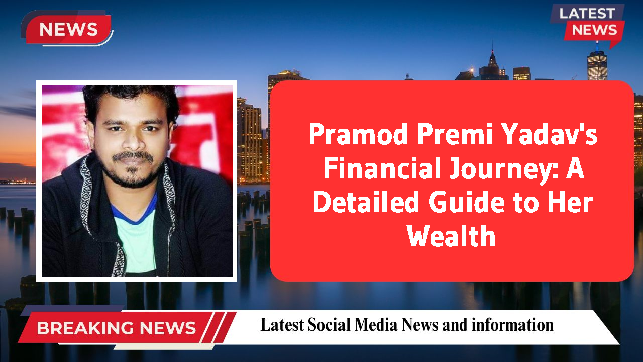 Pramod Premi Yadav networth