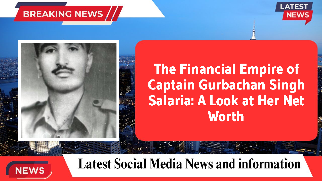 Captain Gurbachan Singh Salaria networth