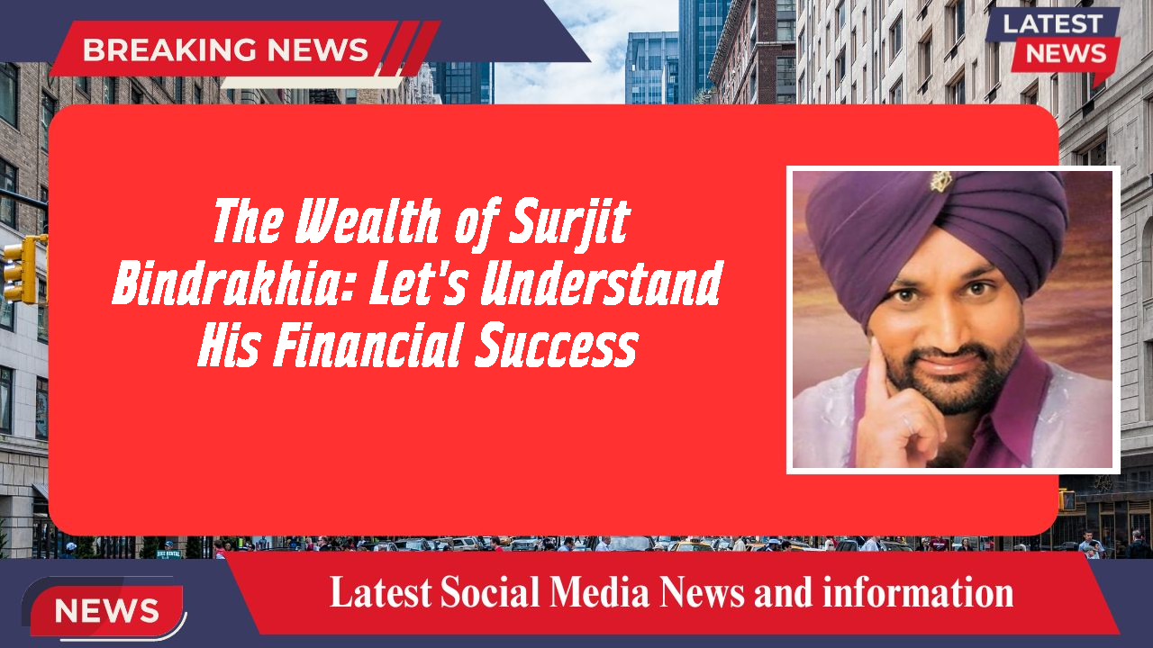 Surjit Bindrakhia networth