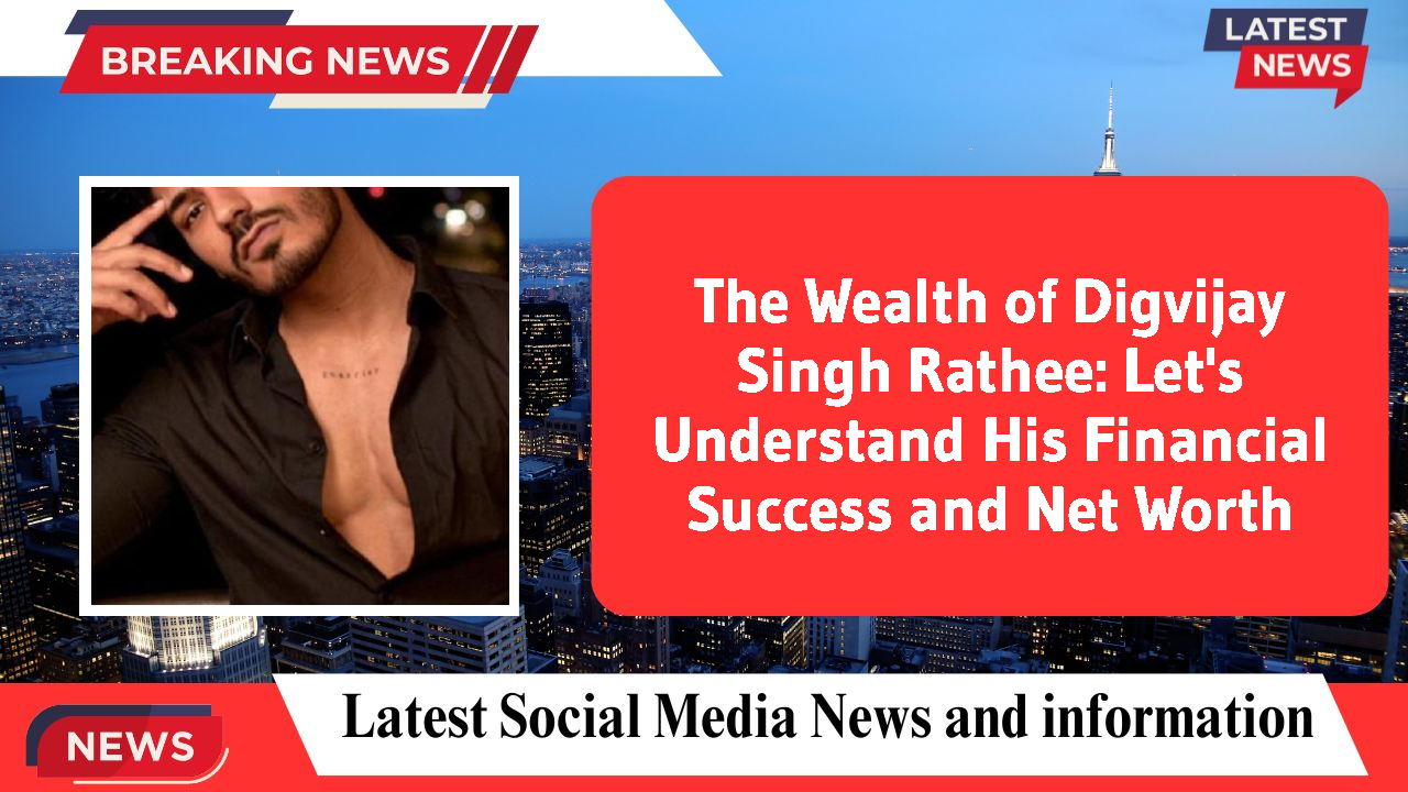 Digvijay Singh Rathee networth