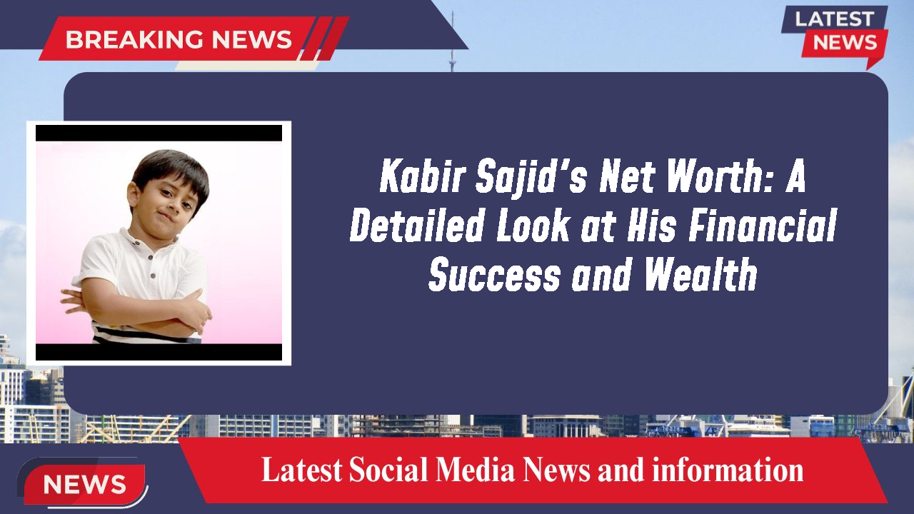 Kabir Sajid networth