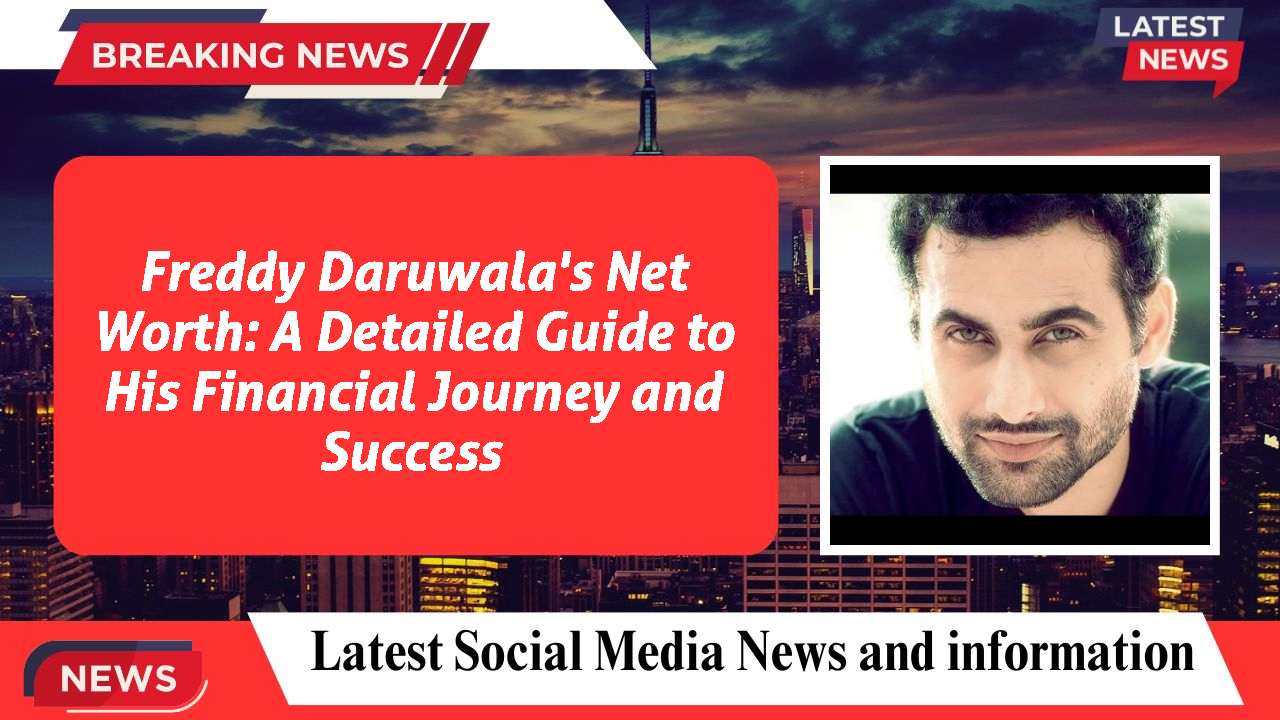 Freddy Daruwala networth